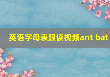 英语字母表跟读视频ant bat